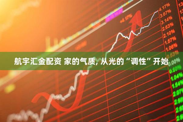 航宇汇金配资 家的气质, 从光的“调性”开始